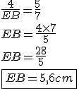 \frac{4}{EB}=\frac{5}{7}
 \\ EB=\frac{4\times7}{5}
 \\ EB=\frac{28}{5}
 \\ \fbox{EB=5,6cm}